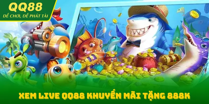 Xem live QQ88 khuyến mãi tặng 888k